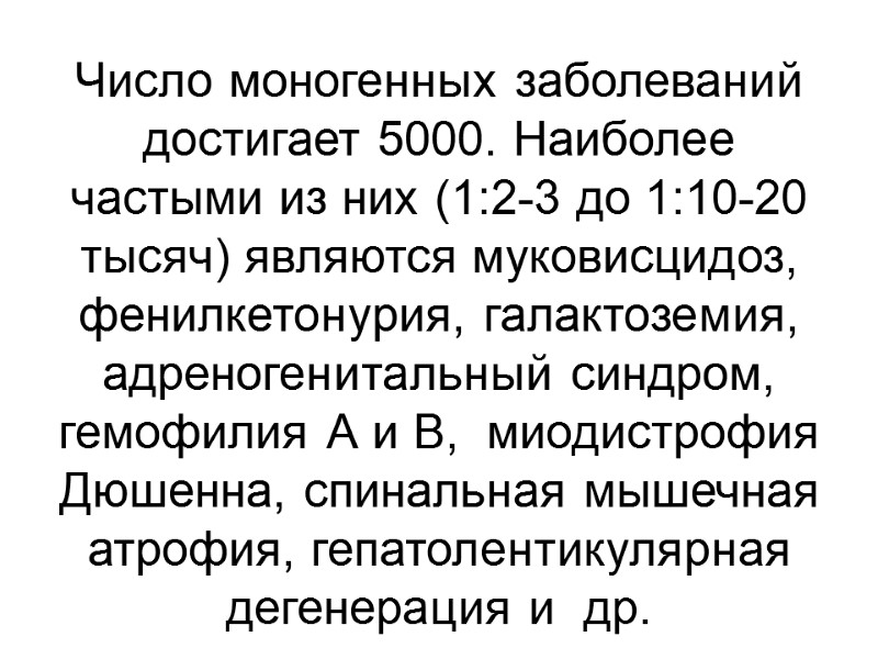 Число моногенных заболеваний достигает 5000. Наиболее  частыми из них (1:2-3 до 1:10-20 тысяч)
